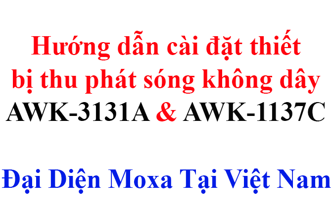 Hướng dẫn cấu hình thiết bị AWK-3131A Thiết bị thu phát sóng không dây Moxa Việt Nam